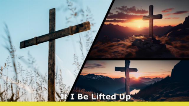 A diptych image featuring two scenes with wooden crosses against dramatic natural backdrops. The left side shows a plain cross standing in a field with overgrown grass at dawn. The right side depicts the same cross on a mountain peak at sunset, overlooking a misty valley. Text overlay at the bottom reads &ldquo;If I Be Lifted Up&rdquo;. Opens a new window with the video.