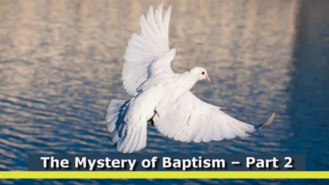 A white dove in flight over calm water, beneath the words &ldquo;The Mystery of Baptism &ndash; Part 2&rdquo; in a blue and yellow banner. Opens a new window with the video.