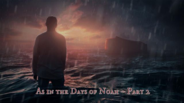 A man stands facing a turbulent ocean under a stormy sky at dusk, looking towards a large ark in the distance. The scene is dramatic with heavy rain and waves, illuminated by a dim, celestial light, hinting turmoil. Text overlay reads &ldquo;As in the Days of Noah - Part 2&rdquo;. Opens a new window with the video.